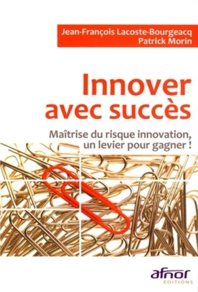 INNOVER AVEC SUCCES. MAITRISE DU RISQUE INNOVATION, UN LEVIER POUR GAGNER