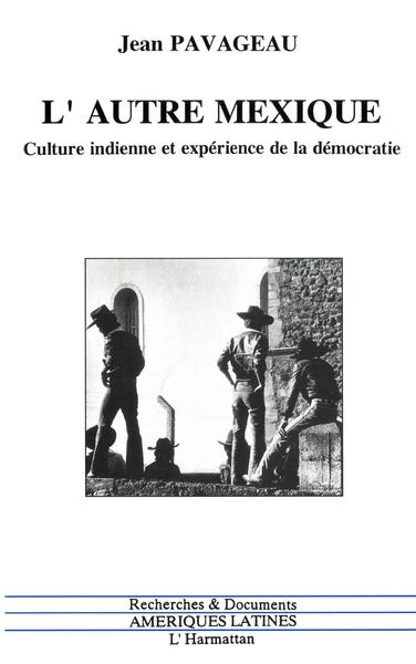 L´AUTRE MEXIQUE - CULTURE INDIENNE ET EXPERIENCE DE LA DEMOCRATIE