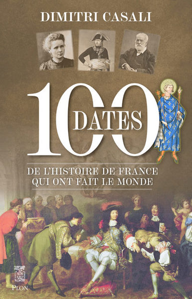 100 DATES DE L´HISTOIRE DE FRANCE QUI ONT FAIT LE MONDE