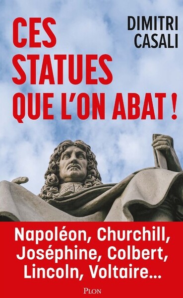 CES STATUES QUE L´ON ABAT ! - NAPOLEON, CHURCHILL, JOSEPHINE, COLBERT, LINCOLN, VOLTAIRE...