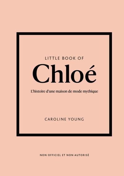 LITTLE BOOK OF CHLOE - L´HISTOIRE D´UNE MAISON DE MODE DE LEGENDE (VERSION FRANCAISE)