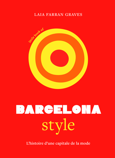LITTLE BOOK OF BARCELONA STYLE, L´HISTOIRE D´UNE CAPITALE DE LA MODE
