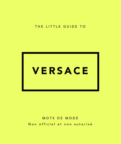 THE LITTLE GUIDE TO VERSACE - MOTS DE MODE (VERSION FRANCAISE)