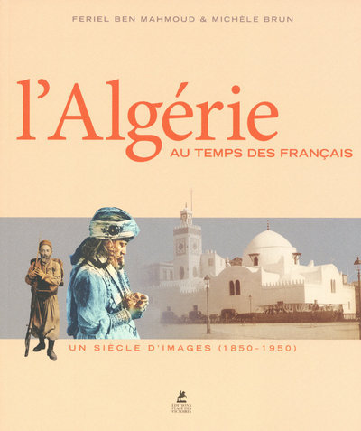 ALGERIE AU TEMPS DES FRANCAIS - UN SIECLE D´IMAGES