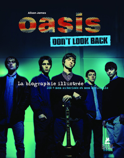 OASIS - DON´T LOOK BACK - LA BIOGRAPHIE ILLUSTREE