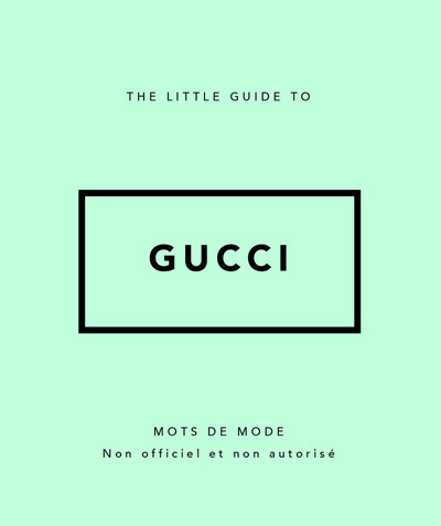 THE LITTLE GUIDE TO GUCCI - MOTS DE MODE (VERSION FRANCAISE)