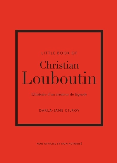 LITTLE BOOK OF CHRISTIAN LOUBOUTIN - L´HISTOIRE D´UN CREATEUR DE LEGENDE