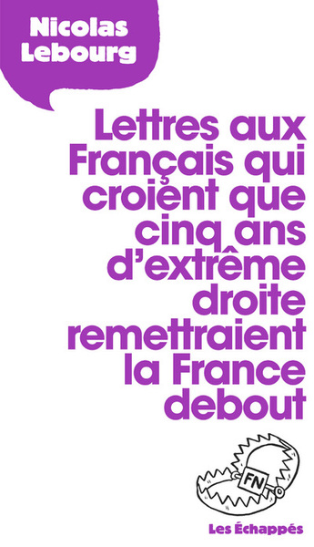 LETTRES AUX FRANCAIS QUI CROIENT QUE CINQ ANS D´EXTREME DROITE REMETTRAIENT LA FRANCE DEBOUT