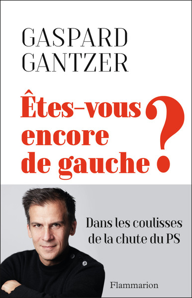 ETES-VOUS ENCORE DE GAUCHE ? - DANS LES COULISSES DE LA CHUTE DU PS