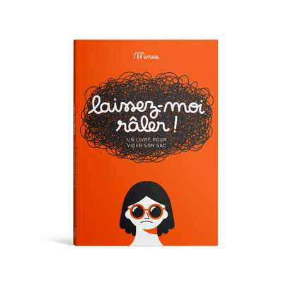 LAISSEZ-MOI RALER ! - UN LIVRE POUR VIDER SON SAC