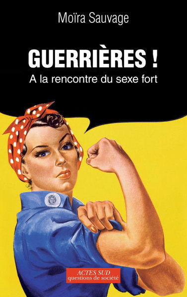 GUERRIERES ! A LA RENCONTRE DU SEXE FORT