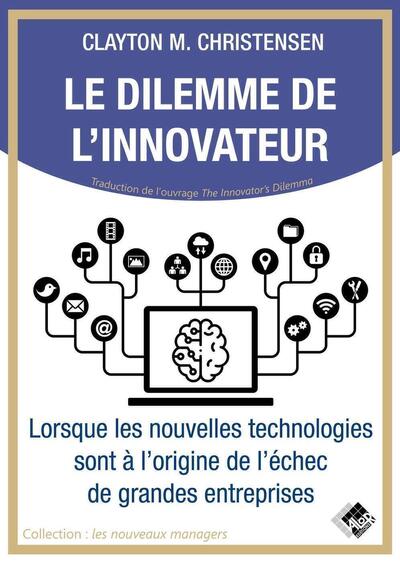 DILEMME DE L´INNOVATEUR - LORSQUE LES NOUVELLES TECHNOLOGIES SONT A L´ORIGINE DE L´ECHEC DE GRAND