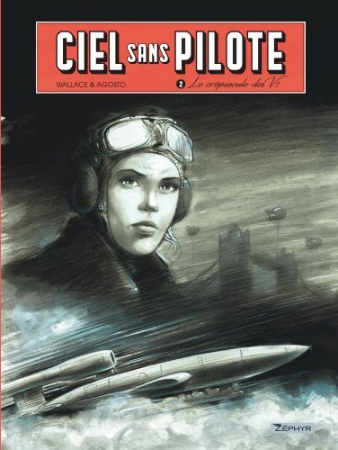 CIEL SANS PILOTE - TOME 2 - LE CREPUSCULE DES V1 2/2