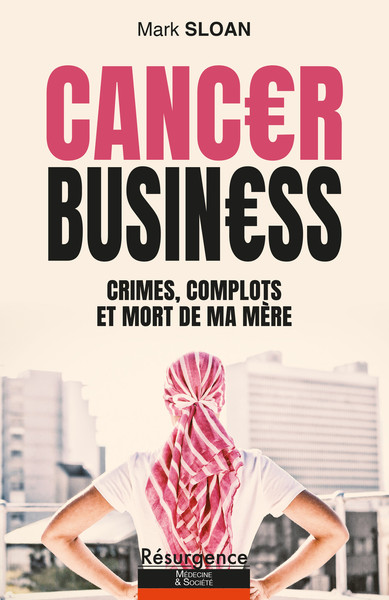 CANCER BUSINESS - CRIMES, COMPLOTS ET MORT DE MA MERE