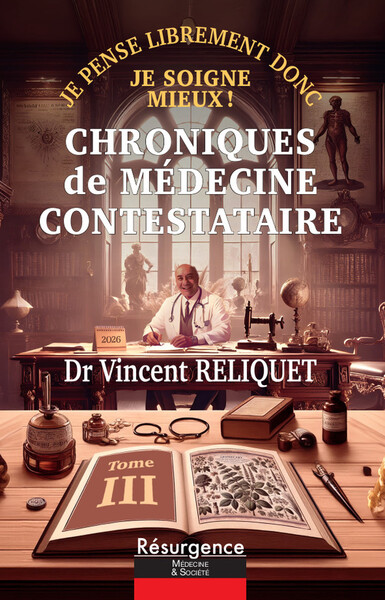 CHRONIQUES DE MEDECINE CONTESTATAIRE - JE PENSE LIBREMENT DONC JE SOIGNE MIEUX ! TOME 3