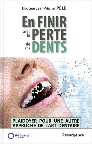 EN FINIR AVEC LA PERTE DE VOS DENTS - PLAIDOYER POUR UNE AUTRE APPROCHE DE L´ART DENTAIRE