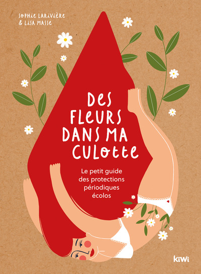 DES FLEURS DANS MA CULOTTE - LE PETIT GUIDE DES PROTECTIONS PERIODIQUES ECOLOS