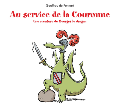 GEORGES LE DRAGON - T04 - AU SERVICE DE LA COURONNE - UNE AVENTURE DE GEORGES LE DRAGON