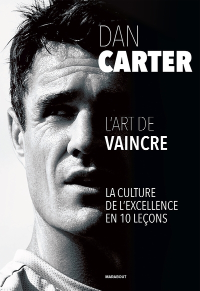 DAN CARTER - L´ART DE VAINCRE - LA CULTURE DE L´EXCELLENCE EN 10 LECONS