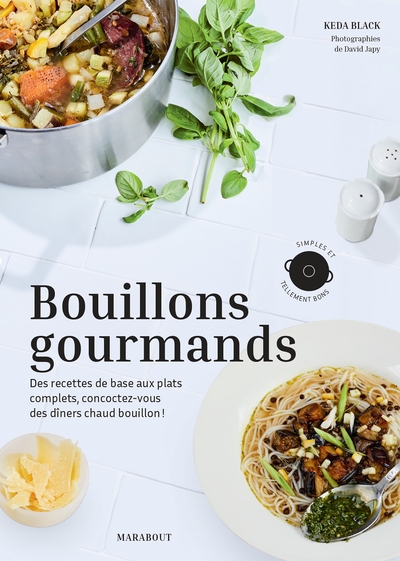 BOUILLONS GOURMANDS - DES RECETTES DE BASE AUX PLATS COMPLETS, CONCOCTEZ-VOUS DES DINERS CHAUD BOUIL