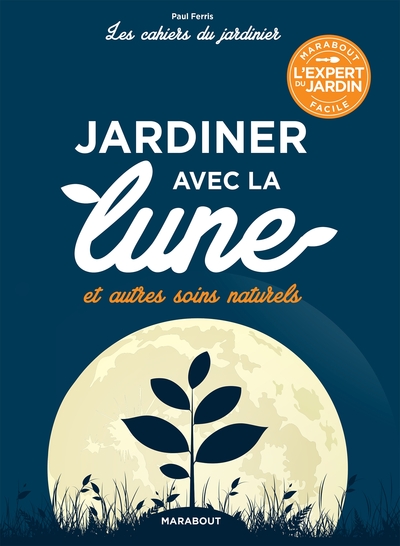CAHIERS DU JARDINIER : JARDINER AVEC LA LUNE