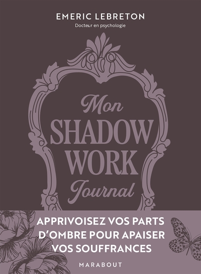 MON SHADOW WORK JOURNAL - APPRIVOISEZ VOS PARTS D OMBRE POUR APAISER VOS SO