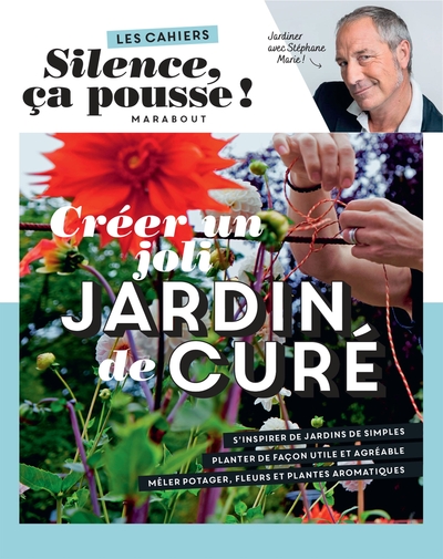 CAHIERS SILENCE CA POUSSE - CREER UN JOLI JARDIN DE CURE