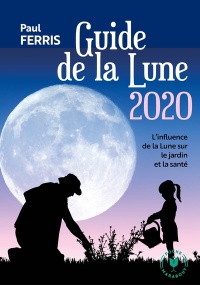 GUIDE DE LA LUNE 2020 - L´INFLUENCE DE LA LUNE SUR LE JARDIN ET LA SANTE