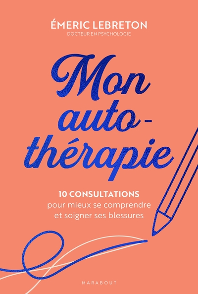 MON AUTO-THERAPIE - 10 CONSULTATIONS POUR MIEUX SE COMPRENDRE ET SOIGNER SE