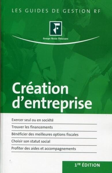 CREATION D´ENTREPRISE. EXERCER SEUL OU EN SOCIETE. TROUVER LES FINANCEMENTS. BENEFICIER DES MEILLEUR