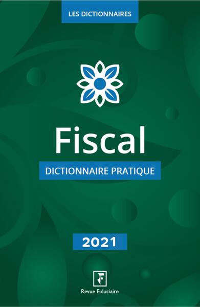 FISCAL DICTIONNAIRE PRATIQUE - 2021