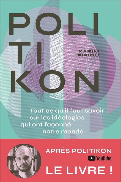 POLITIKON - TOUT CE QU´IL FAUT SAVOIR DES IDEOLOGIES QUI ONT FACONNE NOTRE MONDE