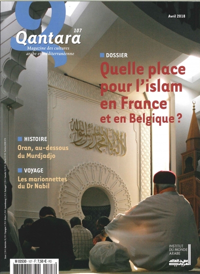 QANTARA N 107  QUELLE PLACE POUR L ISLAM EN FRANCE ET EN  BELGIQUE - AVRIL/JUIN 2018