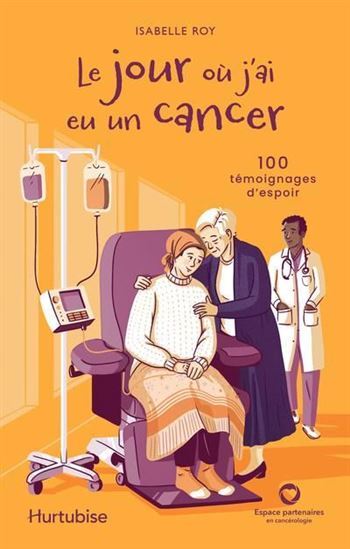 JOUR OU J´AI EU UN CANCER. 100 TEMOIGNAGES D´ESPOIR