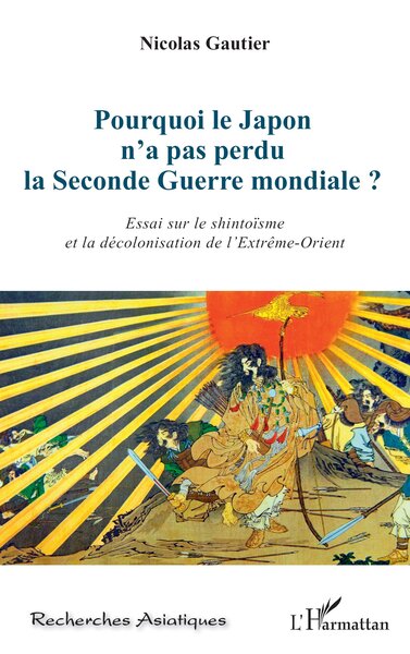 POURQUOI LE JAPON N´A PAS PERDU LA SECONDE GUERRE MONDIALE ? - ESSAI SUR LE SHINTOISME ET LA DECOLON