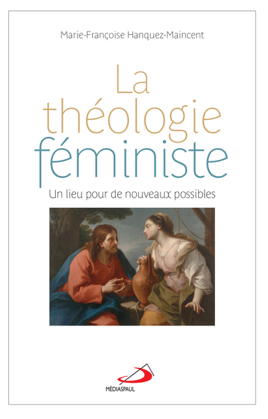THEOLOGIE FEMINISTE (LA) UN LIEU POUR DE NOUVEAUX POSSIBLES