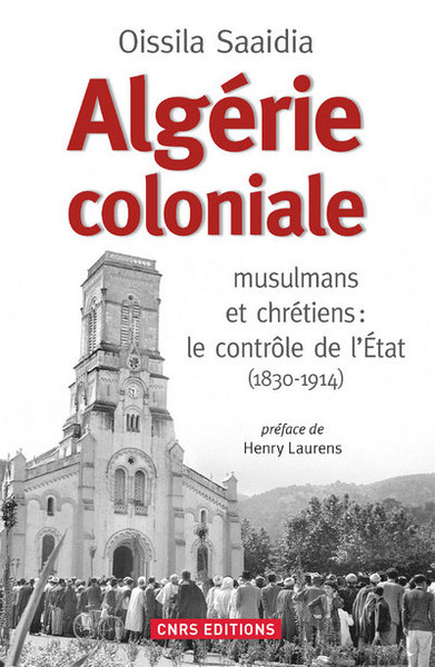 ALGERIE COLONIALE. MUSULMANS ET CHRETIENS : LE CONTROLE DE L´ETAT (1830-191