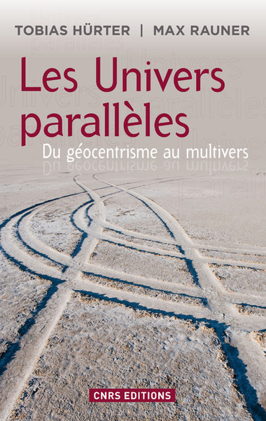 UNIVERS PARALLELES: DU GEOCENTRISME AU MULTIVERS (LES)