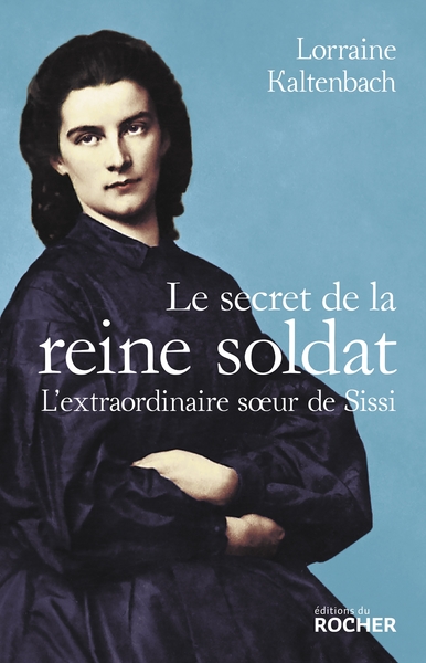 SECRET DE LA REINE SOLDAT - L´EXTRAORDINAIRE SOEUR DE SISSI