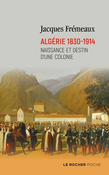 ALGERIE 1830-1914 - NAISSANCE ET DESTIN D´UNE COLONIE