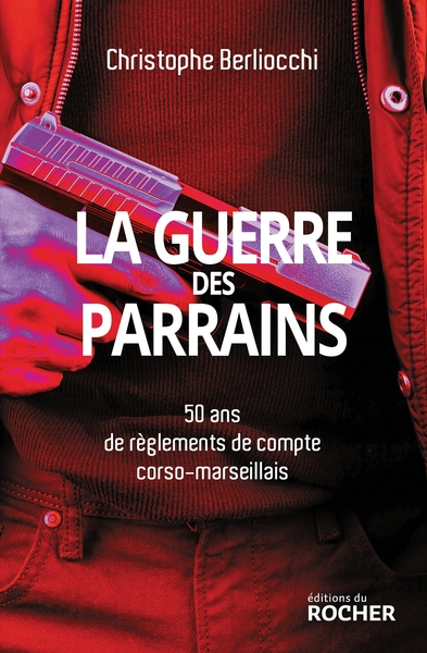 GUERRE DES PARRAINS - 50 ANS DE REGLEMENTS DE COMPTE CORSO-MARSEILLAIS