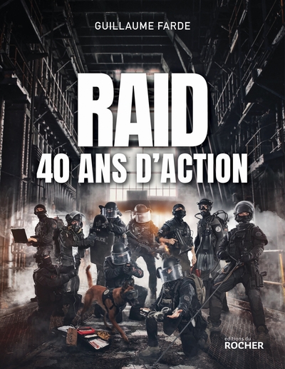 RAID - 40 ANS D´ACTION - 40 ANS A SERVIR SANS FAILLIR