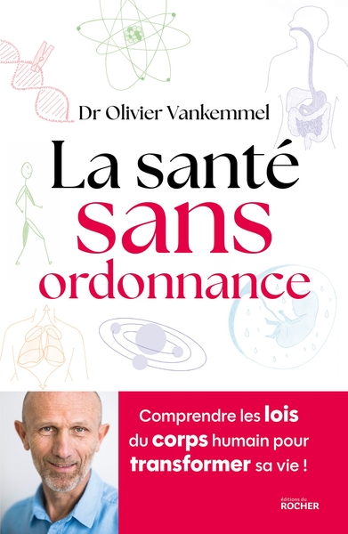 SANTE SANS ORDONNANCE - COMPRENDRE LES LOIS DU CORPS HUMAIN POUR TRANSFORMER SA VIE