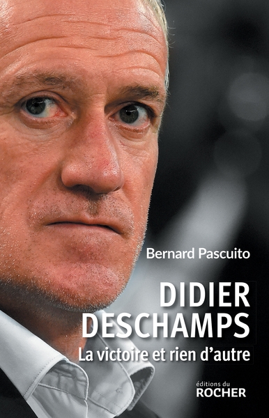 DIDIER DESCHAMPS - LA VICTOIRE ET RIEN D´AUTRE