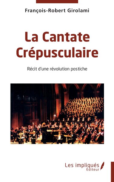 LA CANTATE CREPUSCULAIRE - RECIT D´UNE REVOLUTION POSTICHE