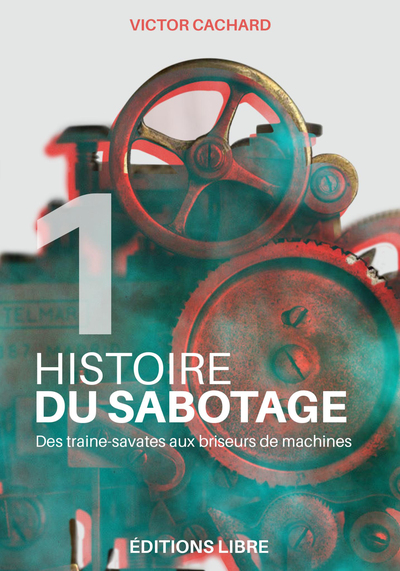 HISTOIRE DU SABOTAGE T01 - DES TRAINE-SAVATES AUX BRISEURS DE MACHINES