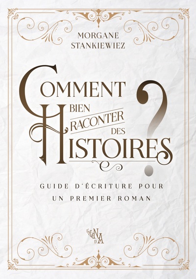 COMMENT BIEN RACONTER DES HISTOIRES ? - GUIDE D´ECRITURE POUR UN PREMIER RO