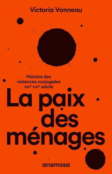 PAIX DES MENAGES - HISTOIRE DES VIOLENCES CONJUGALES, XIXE-XXIE SIECLE