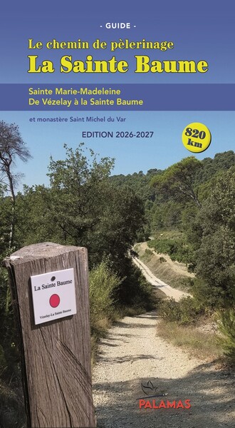 LE CHEMIN DE PELERINAGE DE LA SAINTE BAUME - DE VEZELAY A LA SAINTE BAUME. EDITION 2026
