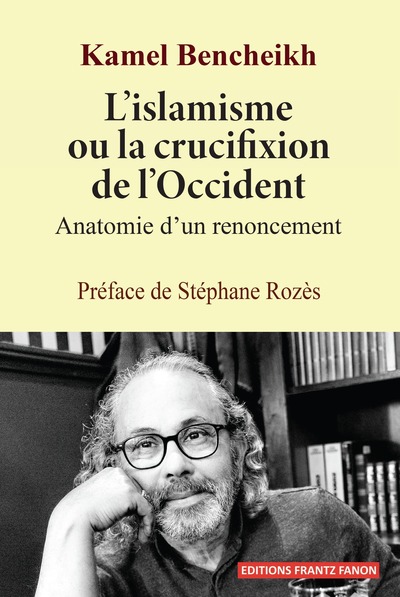 L´ISLAMISME OU LA CRUCIFIXION DE L´OCCIDENT - ANATOMIE D´UN RENONCEMENT
